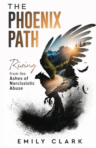 The Phoenix Path: Rising from the Ashes of Narcissistic Abuse. The Ultimate Recovery Guide from Narcissism, Gaslighting and Codependency. Healing ... a Toxic Relationship. (From Shadows to Light)