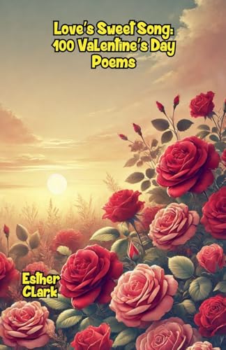 Love's Sweet Song: 100 Valentine's Day Poems