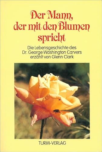 Der Mann, der mit den Blumen spricht: Die Lebensgeschichte Dr. George Washington Carvers