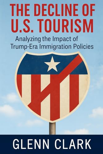 The Decline of U.S. Tourism: Analyzing the Impact of Trump-Era Immigration Policies.: Why Trump policies are not encouraging US tourism sector in 2025 von Independently published
