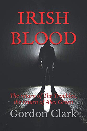 IRISH BLOOD: The return of The Troubles, the return of Alex Green (Alex Green - SAS Soldier, Band 2)