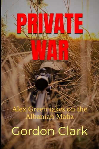 PRIVATE WAR: Alex Green takes on the Albanian Mafia (Alex Green - SAS Soldier, Band 7)