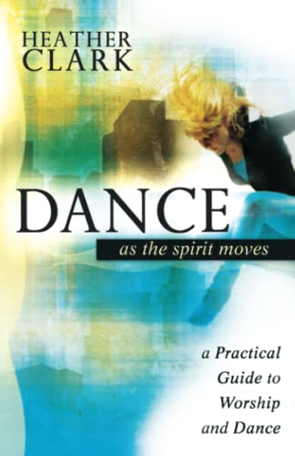 Dance As the Spirit Moves: A Practical Guide to Worship and Dance