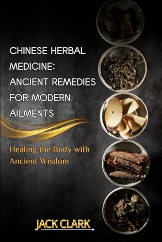 Chinese Herbal Medicine: Ancient Remedies for Modern Ailments, Healing the Body with Ancient Wisdom von Independently published