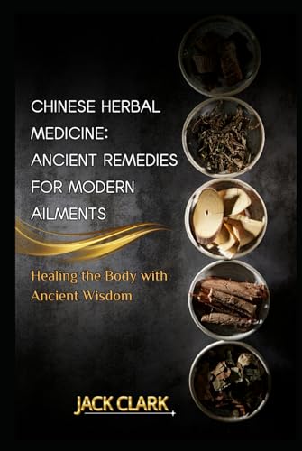 Chinese Herbal Medicine: Ancient Remedies for Modern Ailments, Healing the Body with Ancient Wisdom von Independently published