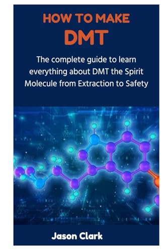 HOW TO MAKE DMT: The complete guide to learn everything about DMT the Spirit Molecule from Extraction to Safety