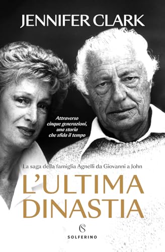 L'ultima dinastia. La saga della famiglia Agnelli da Giovanni a John von Solferino