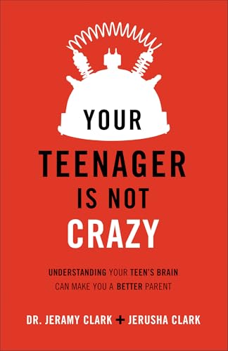 Your Teenager Is Not Crazy: Understanding Your Teen's Brain Can Make You a Better Parent von Baker Books