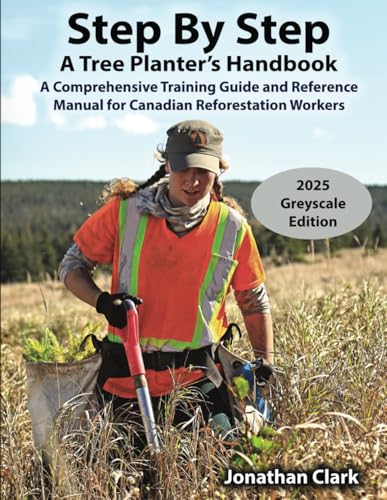 Step By Step, A Tree Planter’s Handbook: A Comprehensive Training Guide and Reference Manual for Canadian Reforestation Workers von Independently published