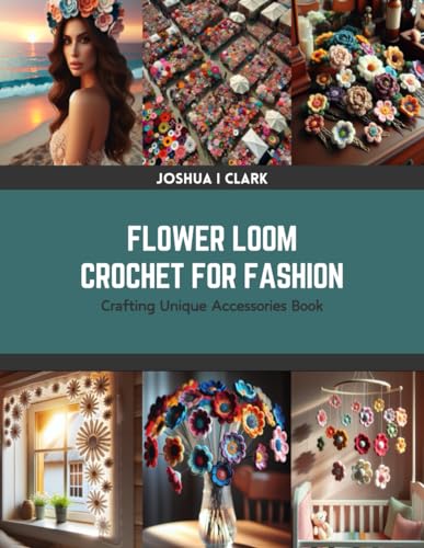 Flower Loom Crochet for Fashion: Crafting Unique Accessories Book