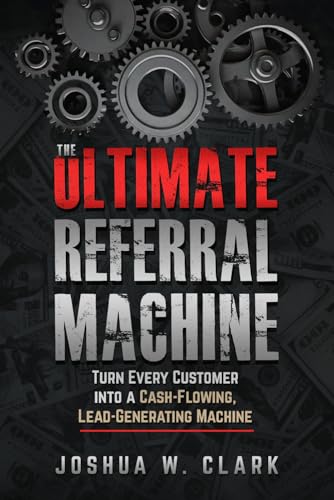 THE ULTIMATE REFERRAL MACHINE: TURN EVERY CUSTOMER INTO A CASH-FLOWING, LEAD-GENERATING MACHINE von Independently published