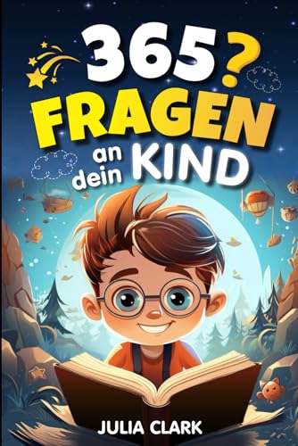 365 Fragen an dein Kind: Das wunderbare Fragespiel für Kinder bis 8 Jahre - Entdecke die Welt durch die Augen deines Kindes