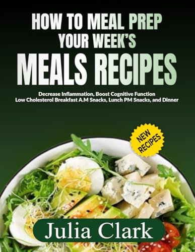 How To Meal Prep Your Weeks Meals Recipes: Decrease Inflammation, Boost Cognitive Function Low Cholesterol Breakfast A.M Snacks, Lunch P.M Snacks, and Dinner von Independently published