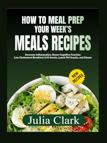 How To Meal Prep Your Weeks Meals Recipes: Decrease Inflammation, Boost Cognitive Function Low Cholesterol Breakfast A.M Snacks, Lunch P.M Snacks, and Dinner von Independently published