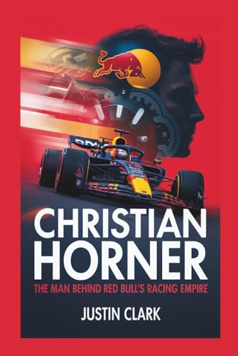 Christian Horner: The Man Behind Red Bull’s Racing Empire von Independently published