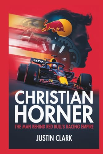 Christian Horner: The Man Behind Red Bull’s Racing Empire von Independently published