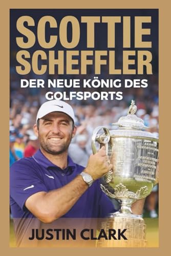 SCOTTIE SCHEFFLER: Der neue König des Golfsports von Independently published