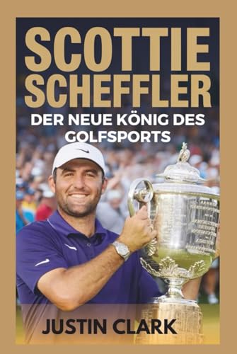 SCOTTIE SCHEFFLER: Der neue König des Golfsports von Independently published
