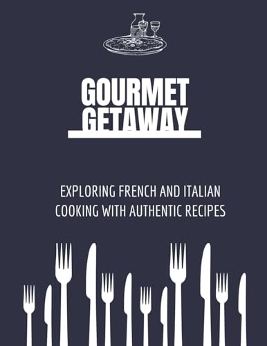 Gourmet Getaway: Exploring French and Italian Cooking with Authentic Recipes (French and Italian Cuisine, Band 2) von Kate Clark
