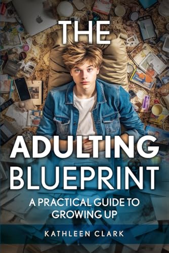 The Adulting Blueprint: A Practical Guide To Growing Up von Independently published