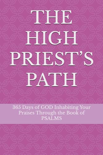 THE HIGH PRIEST’S PATH: 365 Days of GOD Inhabiting Your Praises Through the Book of PSALMS von Independently published
