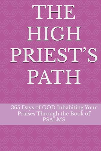 THE HIGH PRIEST’S PATH: 365 Days of GOD Inhabiting Your Praises Through the Book of PSALMS von Independently published