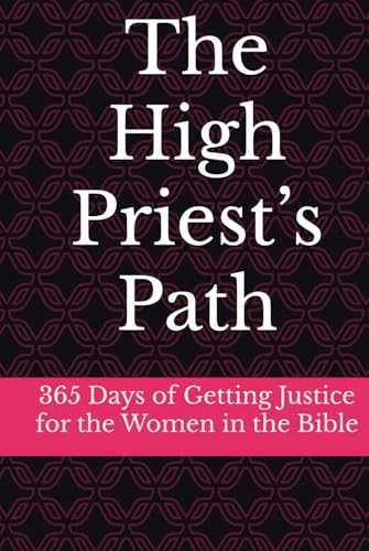 The High Priest’s Path: : 365 Days of Getting Justice for the Women in the Bible von Independently published