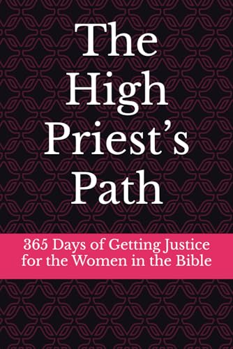 The High Priest’s Path: 365 Days of Getting Justice for the Women in the Bible von Independently published