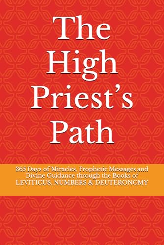 The High Priest’s Path: 365 Days of Miracles, Prophetic Messages and Divine Guidance through the Books of LEVITICUS, NUMBERS & DEUTERONOMY von Independently published