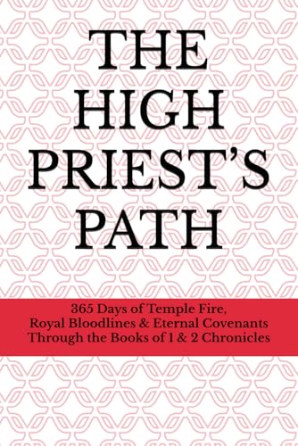 The High Priest’s Path: 365 Days of Temple Fire, Royal Bloodlines & Eternal Covenants Through the Books of 1 & 2 Chronicles von Independently published