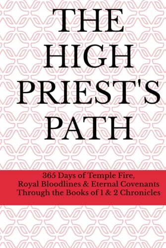 The High Priest’s Path: 365 Days of Temple Fire, Royal Bloodlines & Eternal Covenants Through the Books of 1 & 2 Chronicles von Independently published