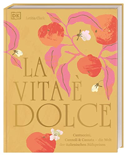 La Vita è Dolce: Cantuccini, Cannoli & Cassata – die Welt der italienischen Süßspeisen von DK