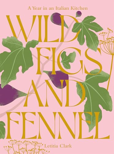 Wild Figs and Fennel: A Year in an Italian Kitchen