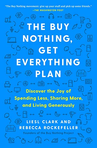 The Buy Nothing, Get Everything Plan: Discover the Joy of Spending Less, Sharing More, and Living Generously von Atria Books