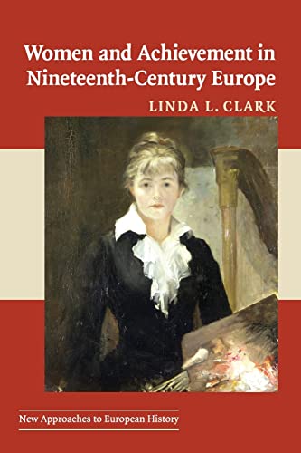 Women and Achievement in Nineteenth-Century Europe (New Approaches to European History, 40, Band 40)