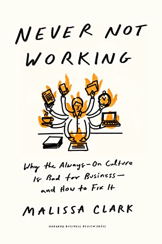 Never Not Working: Why the Always-On Culture Is Bad for Business--and How to Fix It von Harvard Business Review Press
