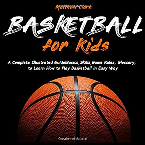 Basketball for Kids: A Complete Illustrated Guide for Kids and Beginners Players!Basics, Skills, Game Rules, Glossary, to Learn How to Play Basketball in Easy Way von Independently published