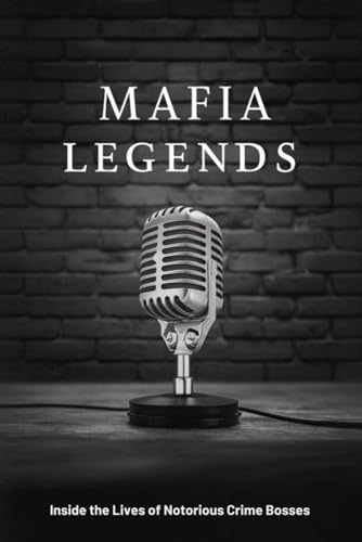 Mafia Legends: Inside the Lives of Notorious Crime Bosses von Independently published