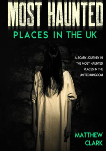 Most Haunted Places in the UK: True Ghost Stories. A Scary Journey in the Most Haunted Places in the United Kingdom (Most Haunted Places. True Ghost Stories) von Independently published