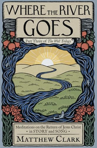 Where The River Goes: Meditations on the Return of Jesus Christ (The Well Trilogy, Band 3) von Panim Press
