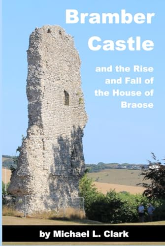 Bramber Castle and the Rise and Fall of the House of Braose