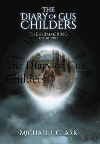 The Diary of Gus Childers: The Shimmering Book 2 von Michael L Clark