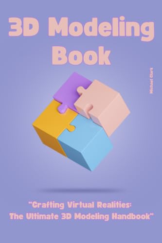 3D Modeling: "Crafting Virtual Realities: The Ultimate 3D Modeling Handbook" von Independently Published