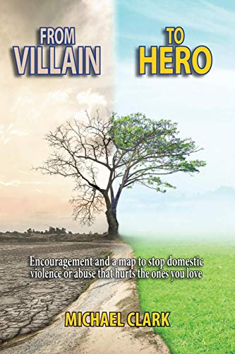 From Villain to Hero: Encouragement and a Map to Stop Domestic Violence or Abuse that Hurts the Ones You Love von Independently Published