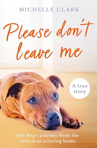Please Don't Leave Me: The heartbreaking journey of one man and his dog