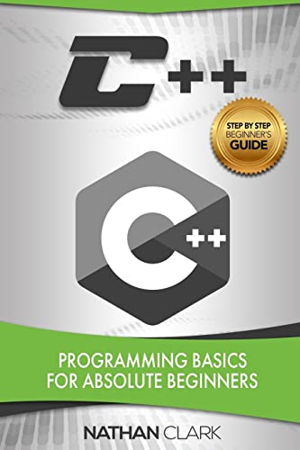 C++: Programming Basics for Absolute Beginners (Step-By-Step C++, Band 1)