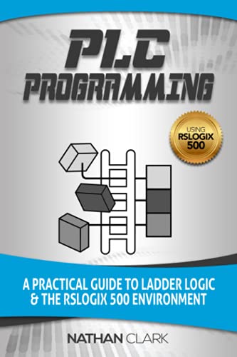 PLC Programming Using RSLogix 500: A Practical Guide to Ladder Logic and the RSLogix 500 Environment von Independently Published