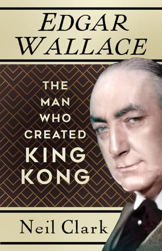 Edgar Wallace: The Man Who Created King Kong Edgar Wallace: The Man Who Created King Kong von The History Press Ltd