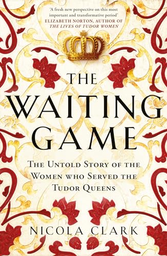 The Waiting Game: The Untold Story of the Women Who Served the Tudor Queens von W&N