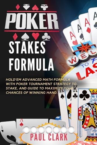 Poker stakes formula: Hold'em advanced math formula with poker tournament strategy to stake and guide to maximize your chances of winning hands. (Advanced game series, Band 5) von Independently published